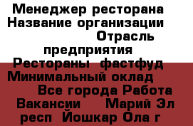 Менеджер ресторана › Название организации ­ Burger King › Отрасль предприятия ­ Рестораны, фастфуд › Минимальный оклад ­ 28 000 - Все города Работа » Вакансии   . Марий Эл респ.,Йошкар-Ола г.